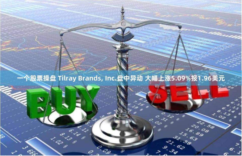 一个股票操盘 Tilray Brands, Inc.盘中异动 大幅上涨5.09%报1.96美元